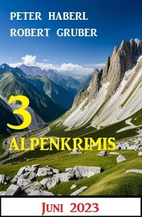 3 Alpenkrimis Juni 2023 - Peter Haberl, Robert Gruber