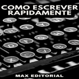 Como Escrever Rapidamente - MAX EDITORIAL