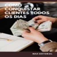 Como Conquistar Clientes Todos os Dias - MAX EDITORIAL