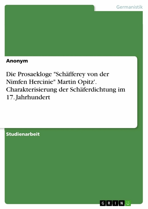 Die Prosaekloge "Schäfferey von der Nimfen Hercinie" Martin Opitz'. Charakterisierung der Schäferdichtung im 17. Jahrhundert