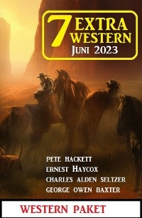 7 Extra Western Juni 2023 -  Pete Hackett,  Charles Alden Seltzer,  Ernest Haycox,  George Owen Baxter
