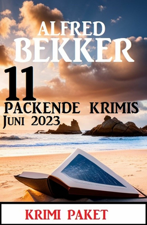 11 Packende Krimis Juni 2023: Krimi Paket -  Alfred Bekker