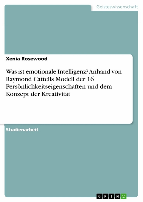 Was ist emotionale Intelligenz? Anhand von Raymond Cattells Modell der 16 Persönlichkeitseigenschaften und dem Konzept der Kreativität - Xenia Rosewood