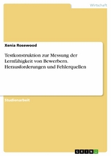 Testkonstruktion zur Messung der Lernfähigkeit von Bewerbern. Herausforderungen und Fehlerquellen - Xenia Rosewood