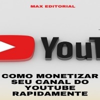 Como Monetizar seu Canal do Youtube Rapidamente - MAX EDITORIAL