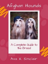 Afghan Hounds  A Complete Guide to the Breed - Ava X. Sinclair