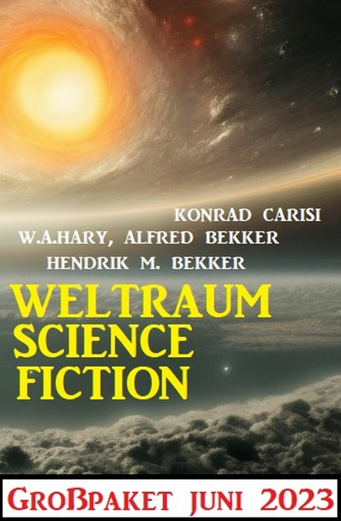 Weltraum Science Fiction Großpaket Juni 2023 -  Alfred Bekker,  W. A. Hary,  Hendrik M. Bekker,  Konrad Carisi