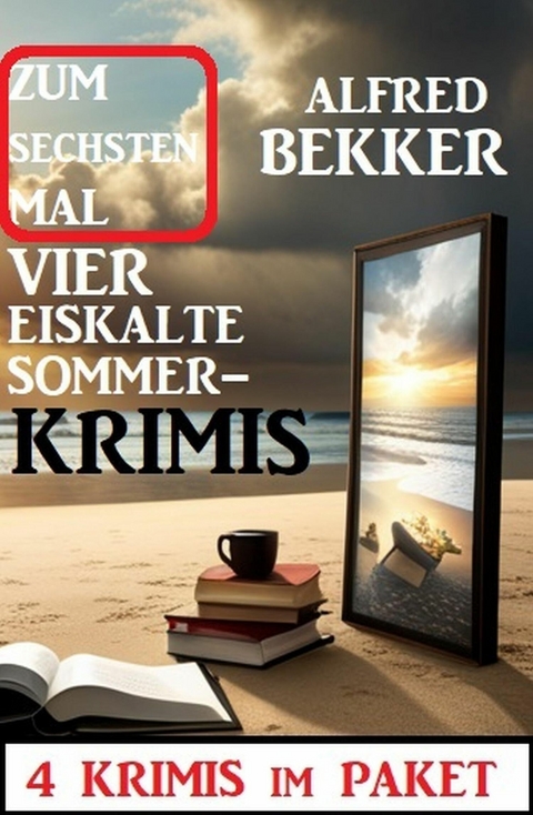 Zum sechsten Mal vier eiskalte Sommerkrimis: 4 Krimis im Paket -  Alfred Bekker
