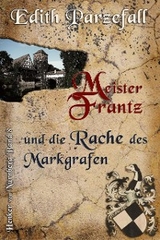 Meister Frantz und die Rache des Markgrafen - Edith Parzefall