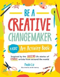 Be a Creative Changemaker: A Kids' Art Activity Book -  Paula Liz