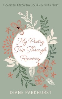 My Poetry Trip through Recovery -  Diane Parkhurst