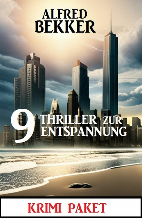 9 Thriller zur Entspannung: Krimi Paket -  Alfred Bekker