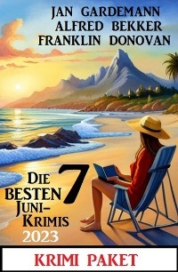 Die besten 7 Juni Krimis 2023: Krimi Paket - Alfred Bekker, Jan Gardemann, Franklin Donovan