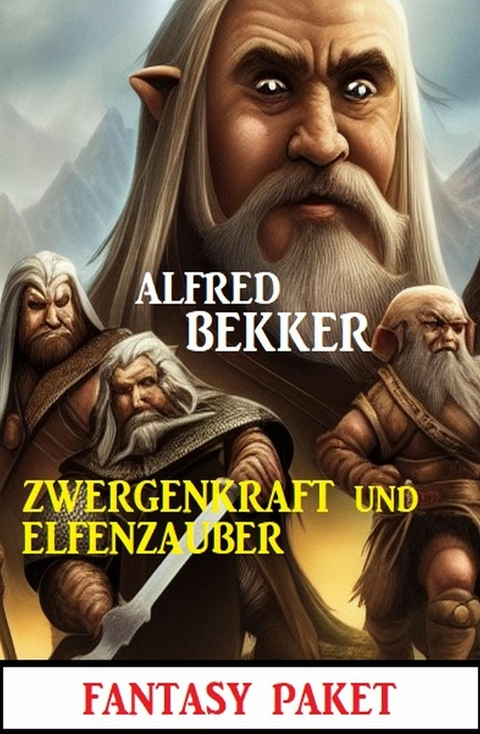 Zwergenkraft und Elfenzauber:  Fantasy Paket -  Alfred Bekker