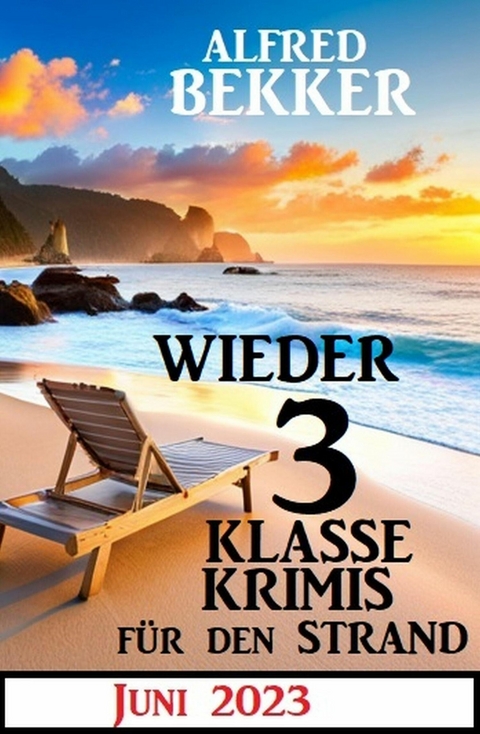 Wieder 3 Klasse Krimis für den Strand Juni 2023 -  Alfred Bekker