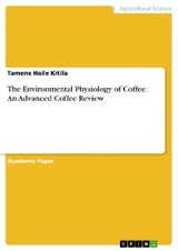 The Environmental Physiology of Coffee. An Advanced Coffee Review - Tamene Haile Kitila