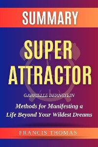 Super Attractor: Methods for Manifesting a Life Beyond Your Wildest Dreams - Francis Thomas