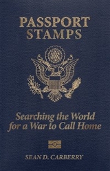 Passport Stamps: Searching the World for a War to Call Home - Sean D. Carberry