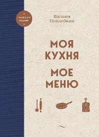 Моя кухня. Мое меню - Вильям Похлебкин