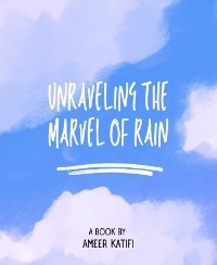 Unraveling the Marvel of Rain - Ameer Katifi