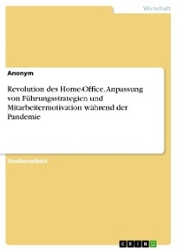 Revolution des Home-Office. Anpassung von Führungsstrategien und Mitarbeitermotivation während der Pandemie