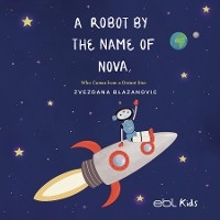A Robot by the Name of Nova Who Comes from a Distant Star - Zvezdana Blazanovic