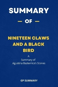 Summary of Nineteen Claws and a Black Bird by Agustina Bazterrica: Stories - GP SUMMARY