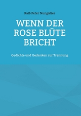 Wenn der Rose Blüte bricht - Ralf-Peter Nungäßer