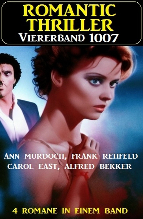 Romantic Thriller Viererband 1007 -  Alfred Bekker,  Ann Murdoch,  Frank Rehfeld,  Carol East