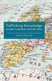 Trafficking Knowledge in Early Twentieth-Century Spain -  Alison Sinclair