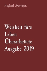 Weisheit fürs Leben   Überarbeitete Ausgabe 2019 -  Raphael Awoseyin