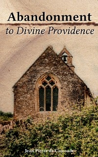 Abandonment to Divine Providence - Jean Pierre De Caussade