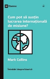 Cum pot să susțin lucrarea internațională de misiune? (How Can I Support International Missions?) (Romanian) - Mark Collins