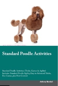 Standard Poodle Activities  Standard Poodle Activities (Tricks, Games & Agility) Includes - Anthony Marshall