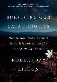 Surviving Our Catastrophes - Robert Jay Lifton