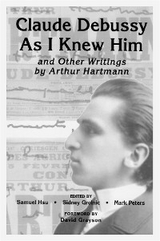 Claude Debussy As I Knew Him and Other Writings of Arthur Hartmann - 