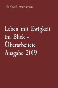 Leben mit Ewigkeit im Blick - Überarbeitete Ausgabe 2019 -  Raphael Awoseyin