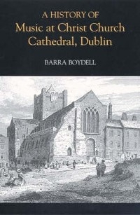 A History of Music at Christ Church Cathedral, Dublin - Barra Boydell