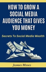 How To Grow A Social Media Audience That Gives You Money - Moses James