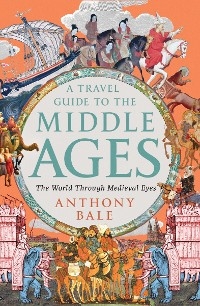 Travel Guide to the Middle Ages -  Anthony Bale