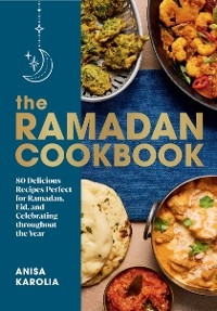 The Ramadan Cookbook: 80 Delicious Recipes Perfect for Ramadan, Eid, and Celebrating Throughout the Year - Anisa Karolia