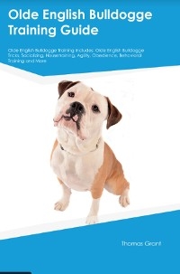 Olde English Bulldogge Training Guide Olde English Bulldogge Training Includes - Thomas Grant