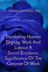 Translating Human Dignity, Work And Labour A Social-Economic Significance Of The Concept Of Work -  PhD I.U. TANIMU-SAMINAKA
