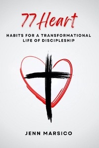 77 Heart: Habits for a Transformational Life of Discipleship -  Jenn Marsico