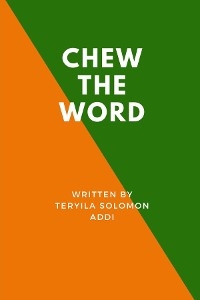 CHEW  THE WORD -  Teryila Solomon Addi