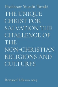 THE UNIQUE CHRIST FOR SALVATION THE CHALLENGE OF THE NON-CHRISTIAN RELIGIONS AND CULTURES -  Professor Yusufu Turaki