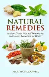 Natural Remedies - Ancient Cures, Natural Treatments and Home Remedies for Health -  Martha McDowell