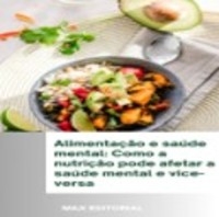 Alimentação e saúde mental: Como a nutrição pode afetar a saúde mental e vice-versa - MAX EDITORIAL