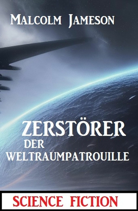 Zerstörer der Weltraumpatrouille: Science Fiction -  Malcolm Jameson