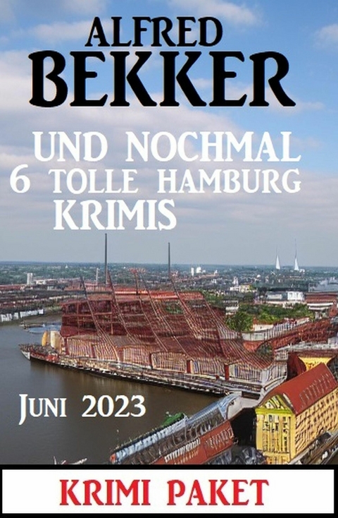 Und nochmal 6 tolle Hamburg Krimis Juni 2023: Krimi Paket -  Alfred Bekker